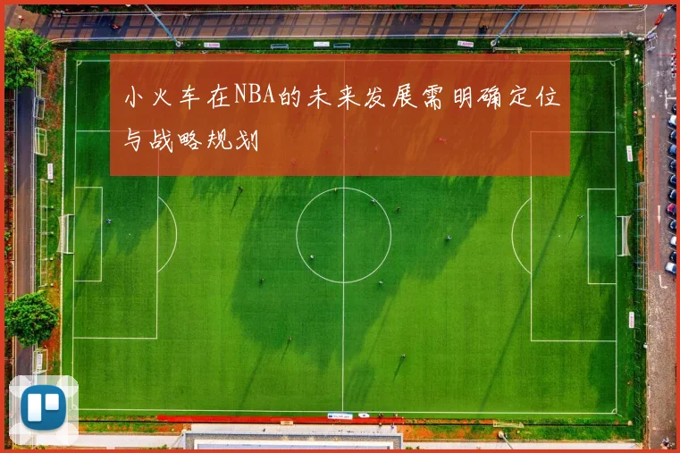 小火车在NBA的未来发展需明确定位与战略规划